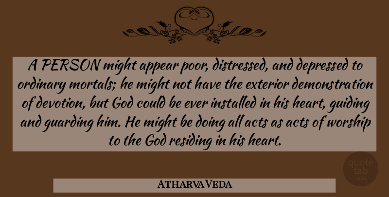 Atharva Veda Quote About Acts, Appear, Depressed, Exterior, God: A Person Might Appear Poor...