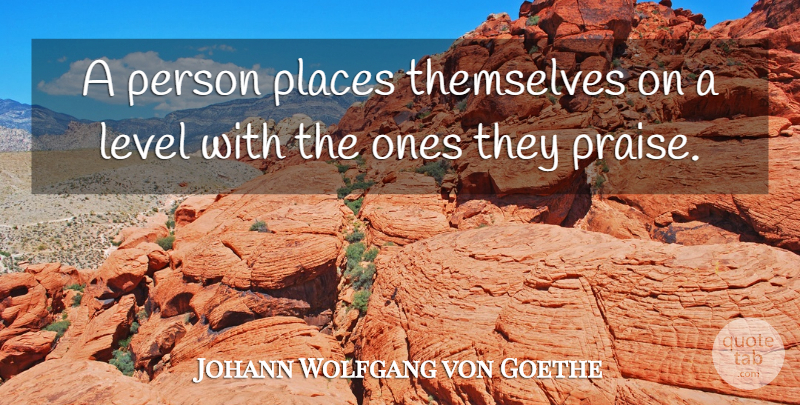 Johann Wolfgang von Goethe Quote About Self Esteem, Self Respect, Levels: A Person Places Themselves On...