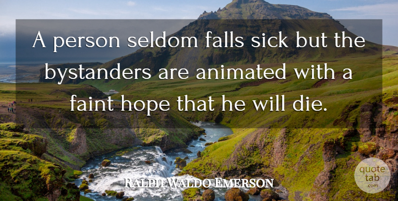 Ralph Waldo Emerson Quote About Fall, Bystanders, Sick: A Person Seldom Falls Sick...