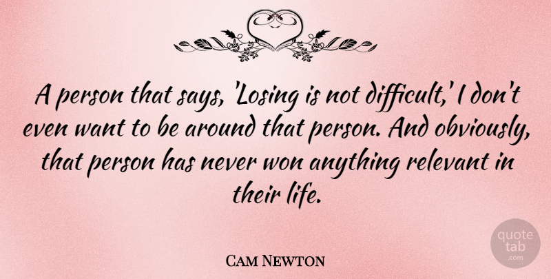 Cam Newton Quote About Want, Losing, Difficult: A Person That Says Losing...
