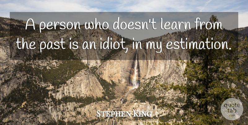 Stephen King Quote About Past, Idiot, Persons: A Person Who Doesnt Learn...