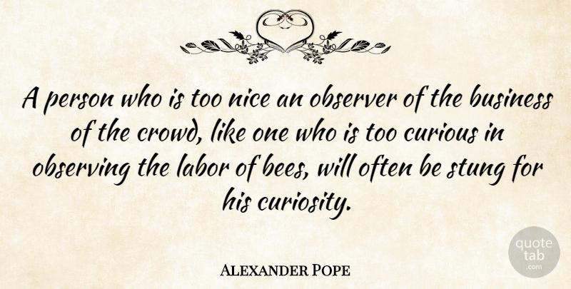 Alexander Pope Quote About Business, Nice, Often Is: A Person Who Is Too...