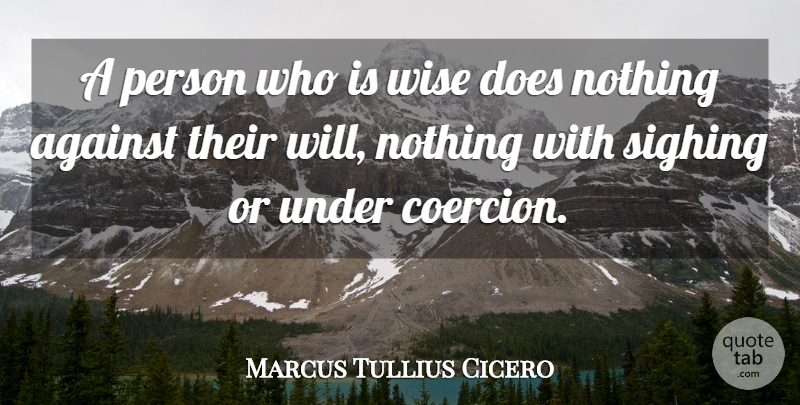 Marcus Tullius Cicero Quote About Wise, Doe, Coercion: A Person Who Is Wise...