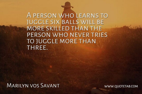 Marilyn vos Savant Quote About Trying, Six, Three: A Person Who Learns To...