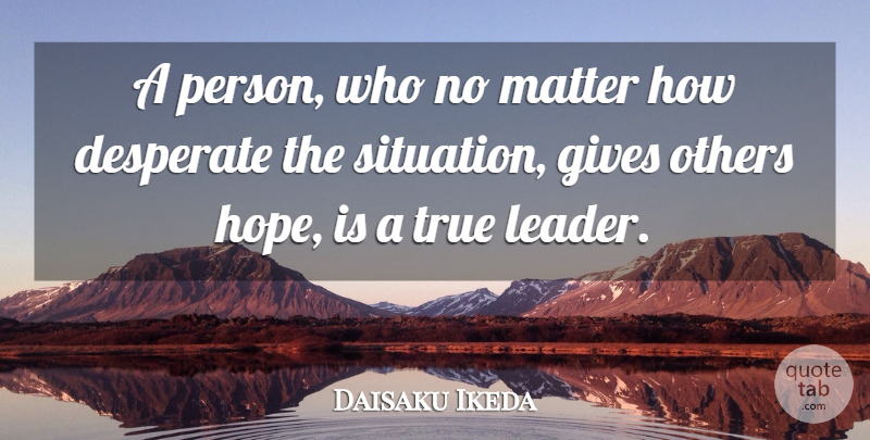 Daisaku Ikeda Quote About Leadership, Hope, Giving: A Person Who No Matter...