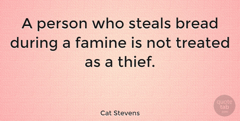 Cat Stevens Quote About Bread, Thieves, Stealing: A Person Who Steals Bread...