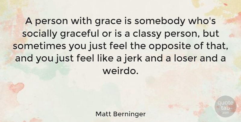 Matt Berninger Quote About Opposites, Grace, Loser: A Person With Grace Is...