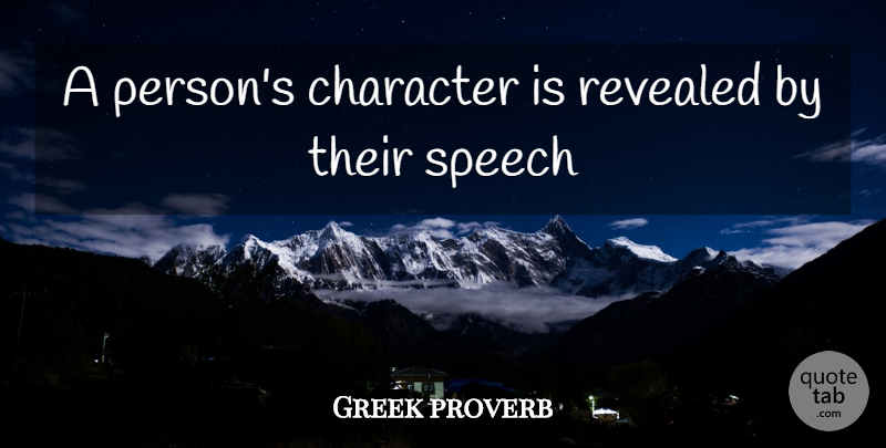 Greek proverb Quote About Character, Revealed, Speech: A Persons Character Is Revealed...