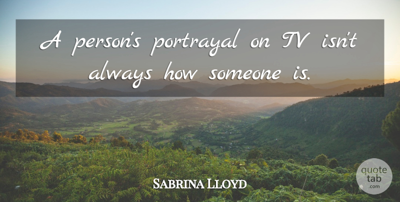 Sabrina Lloyd Quote About undefined: A Persons Portrayal On Tv...