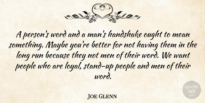 Joe Glenn Quote About Handshake, Maybe, Mean, Men, Ought: A Persons Word And A...