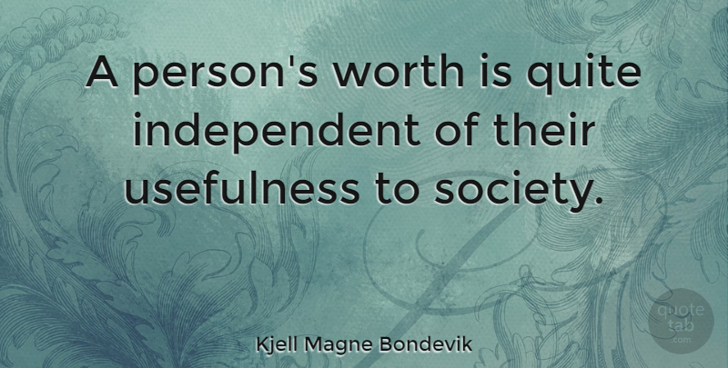 Kjell Magne Bondevik Quote About Independent, Persons, Usefulness: A Persons Worth Is Quite...