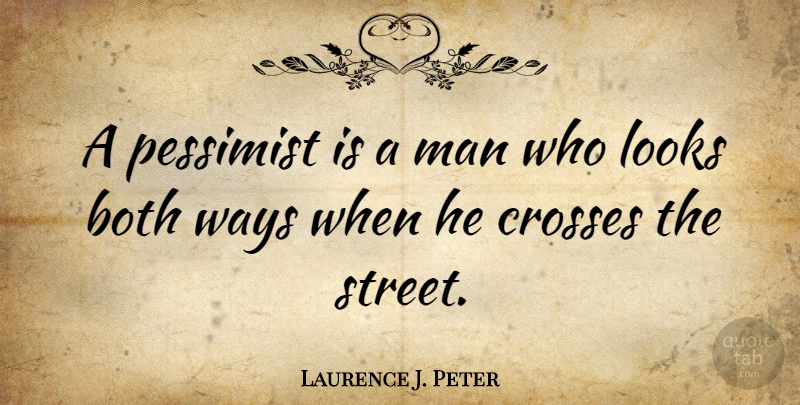 Laurence J. Peter Quote About Men, Literature, Way: A Pessimist Is A Man...