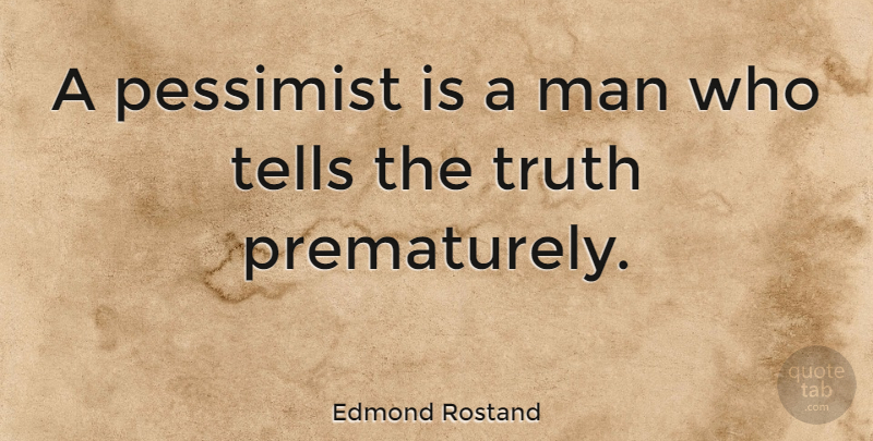 Edmond Rostand Quote About Men, Telling The Truth, Pessimist: A Pessimist Is A Man...