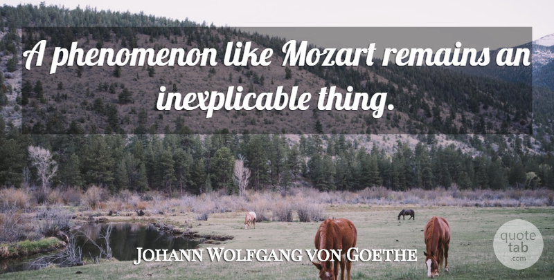 Johann Wolfgang von Goethe Quote About Inexplicable, Phenomenon, Remains: A Phenomenon Like Mozart Remains...