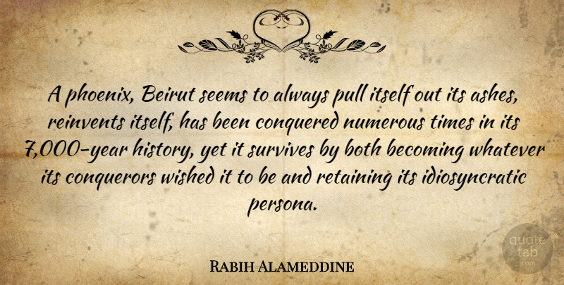 Rabih Alameddine Quote About Becoming, Beirut, Both, Conquered, Conquerors: A Phoenix Beirut Seems To...
