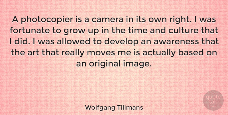Wolfgang Tillmans Quote About Art, Growing Up, Moving: A Photocopier Is A Camera...