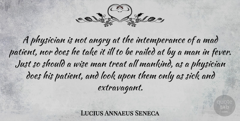 Lucius Annaeus Seneca Quote About Angry, Ill, Mad, Man, Nor: A Physician Is Not Angry...