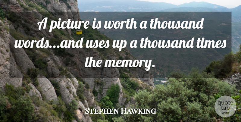 Stephen Hawking Quote About Memories, Use, Picture Is Worth A Thousand Words: A Picture Is Worth A...