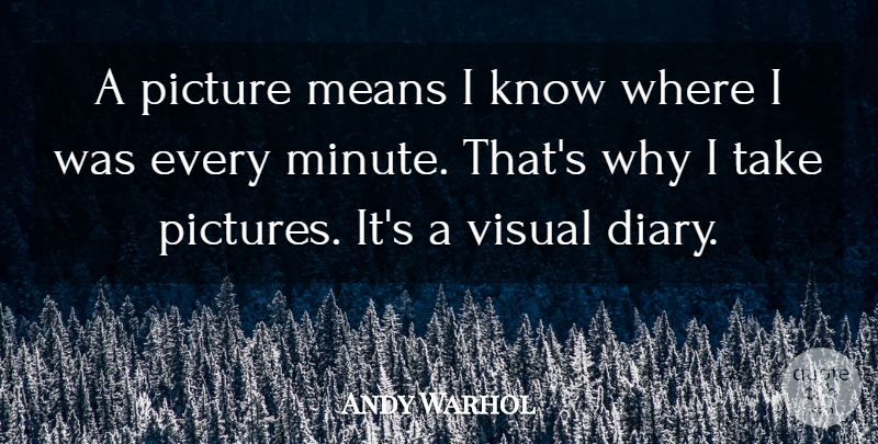 Andy Warhol Quote About Mean, Diaries, Photographer: A Picture Means I Know...