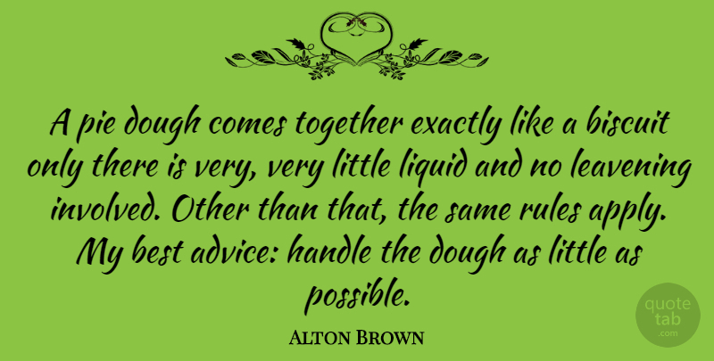 Alton Brown Quote About Pie, Advice, Together: A Pie Dough Comes Together...