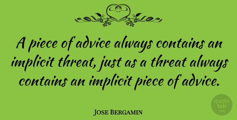 Jose Bergamin Quote About Advice, Pieces, Threat: A Piece Of Advice Always...