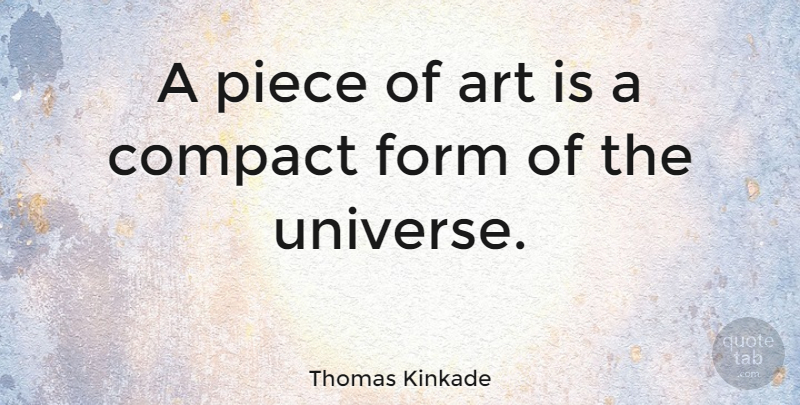 Thomas Kinkade Quote About Art, Pieces, Form: A Piece Of Art Is...
