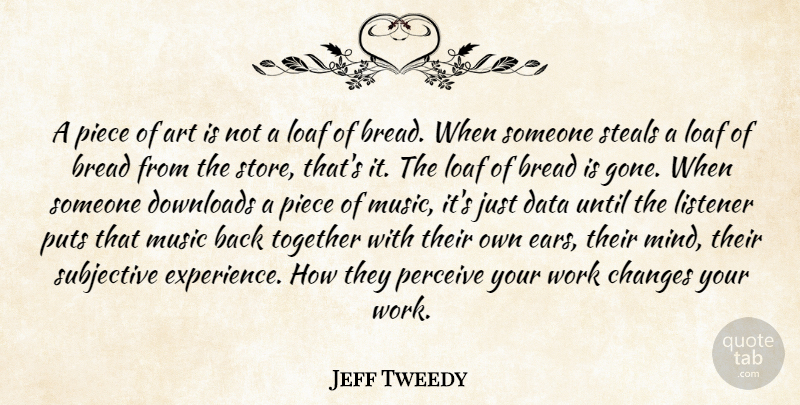 Jeff Tweedy Quote About Art, Bread, Changes, Data, Listener: A Piece Of Art Is...