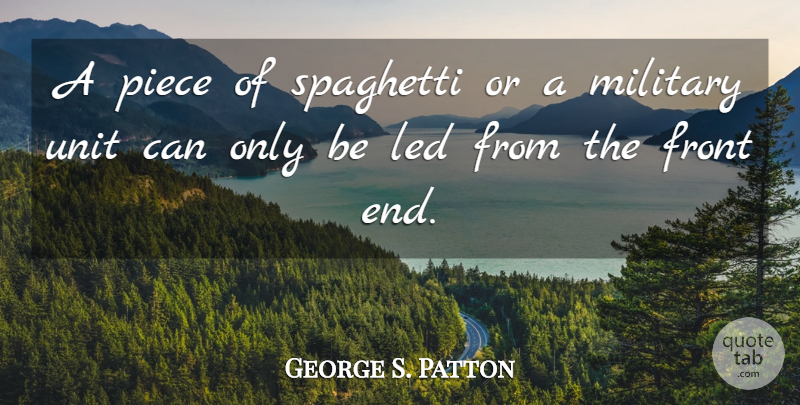 George S. Patton Quote About Military, Pieces, Ends: A Piece Of Spaghetti Or...