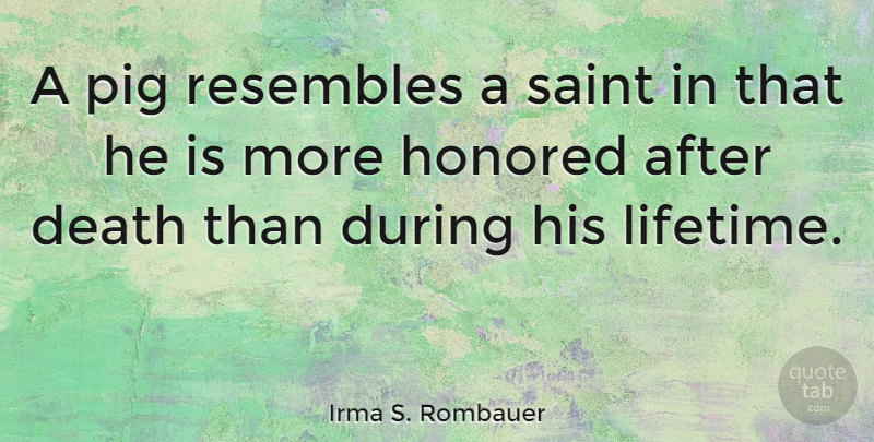 Irma S. Rombauer Quote About Pigs, Saint, Lifetime: A Pig Resembles A Saint...
