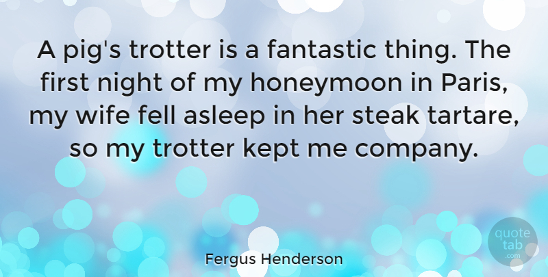 Fergus Henderson Quote About Asleep, Fantastic, Fell, Honeymoon, Kept: A Pigs Trotter Is A...
