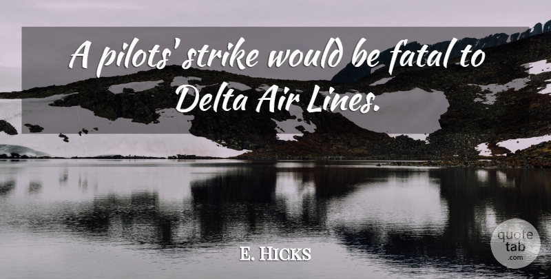 E. Hicks Quote About Air, Delta, Fatal, Strike: A Pilots Strike Would Be...