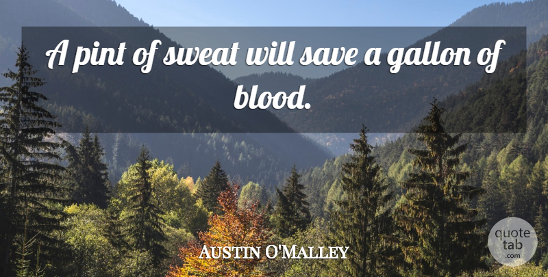 Austin O'Malley Quote About Gallon, Pint: A Pint Of Sweat Will...