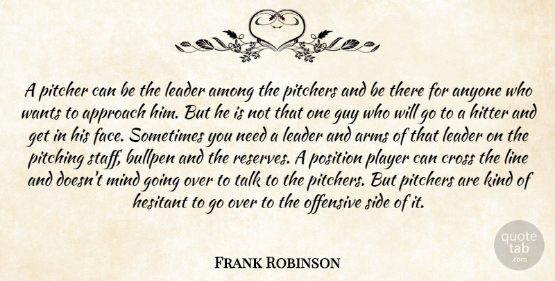 Frank Robinson Quote About Among, Anyone, Approach, Arms, Bullpen: A Pitcher Can Be The...