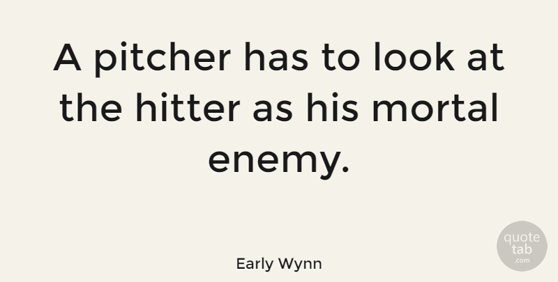 Early Wynn Quote About Baseball, Enemy, Looks: A Pitcher Has To Look...