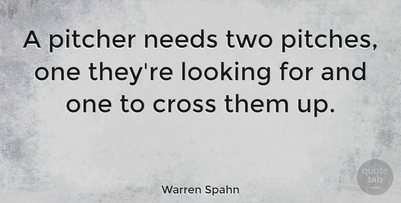 Warren Spahn Quote About Two, Pitching, Needs: A Pitcher Needs Two Pitches...