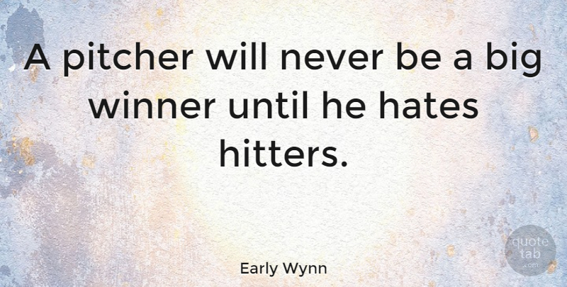 Early Wynn Quote About Baseball, Hate, Winner: A Pitcher Will Never Be...