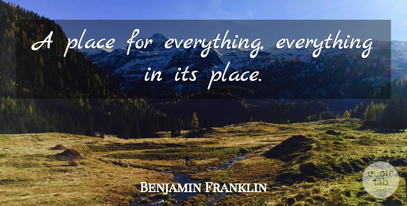Benjamin Franklin Quote About Reality, Effectiveness, Liberty: A Place For Everything Everything...