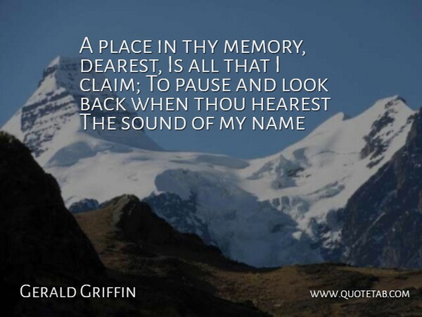 Gerald Griffin Quote About Memory, Name, Pause, Sound, Thou: A Place In Thy Memory...