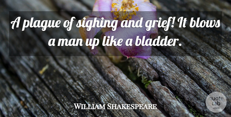William Shakespeare Quote About Grief, Sadness, Men: A Plague Of Sighing And...