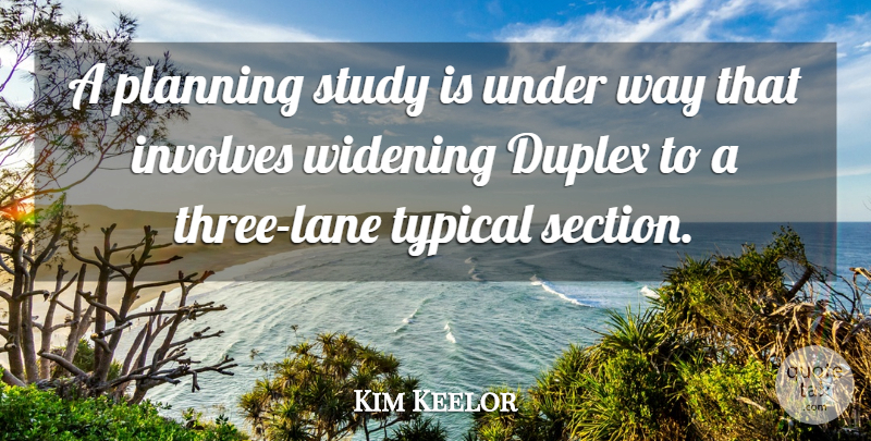 Kim Keelor Quote About Involves, Planning, Study, Typical, Widening: A Planning Study Is Under...