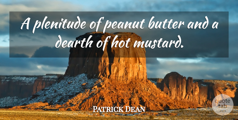 Patrick Dean Quote About Butter, Dearth, Hot, Peanut, Plenitude: A Plenitude Of Peanut Butter...
