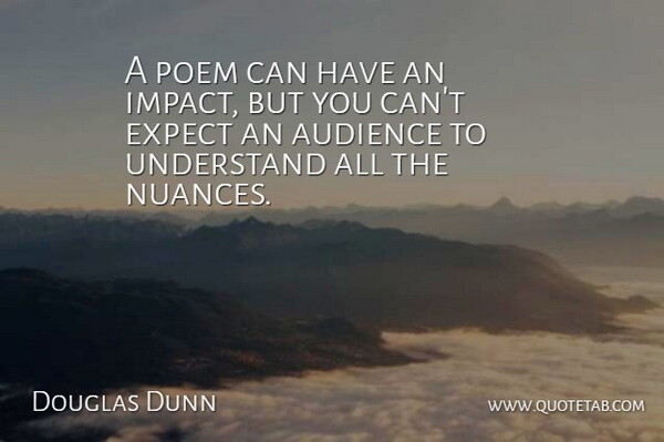 Douglas Dunn Quote About Audience, Audiences, Expect, Poem, Poetry: A Poem Can Have An...