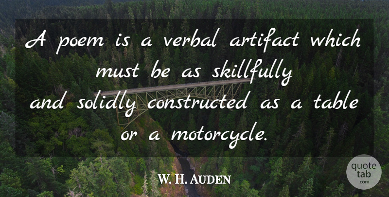 W. H. Auden Quote About Motorcycle, Tables, Artifacts: A Poem Is A Verbal...