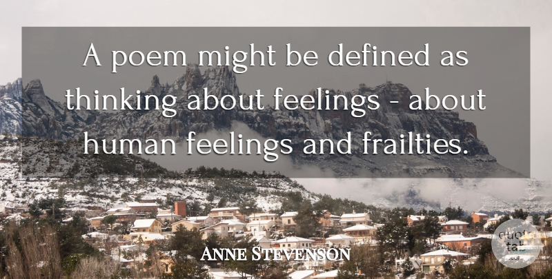 Anne Stevenson Quote About Thinking, Poetry, Feelings: A Poem Might Be Defined...