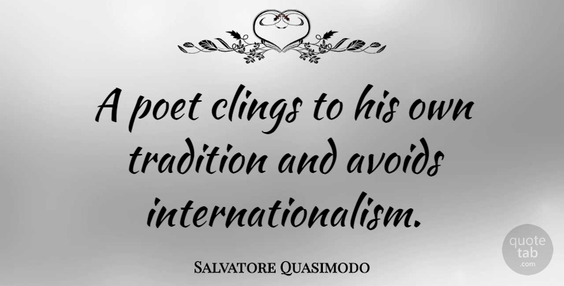 Salvatore Quasimodo Quote About Tradition, Poet, Internationalism: A Poet Clings To His...