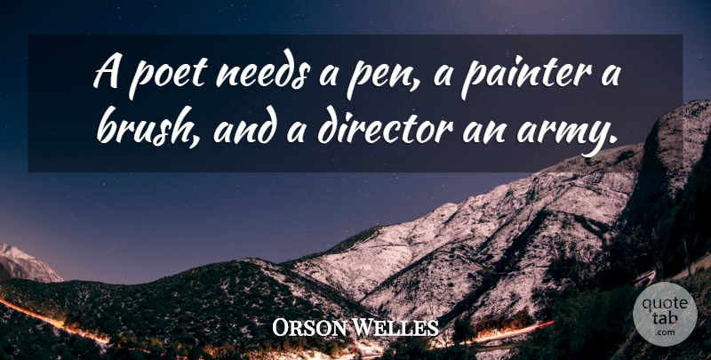 Orson Welles Quote About Army, Needs, Directors: A Poet Needs A Pen...