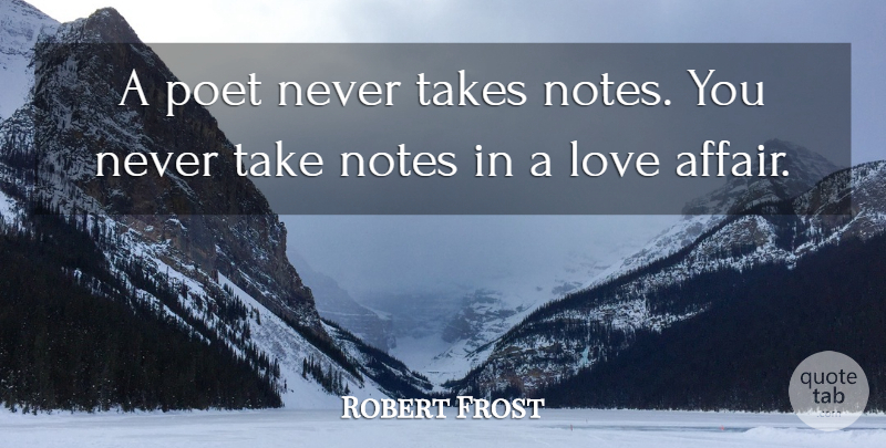 Robert Frost Quote About Love, Affair, Poet: A Poet Never Takes Notes...