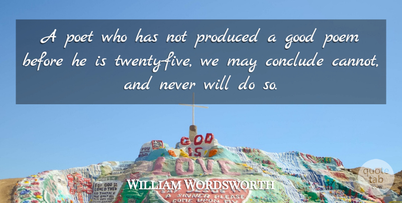 William Wordsworth Quote About Conclude, Good, Poem, Poet, Produced: A Poet Who Has Not...