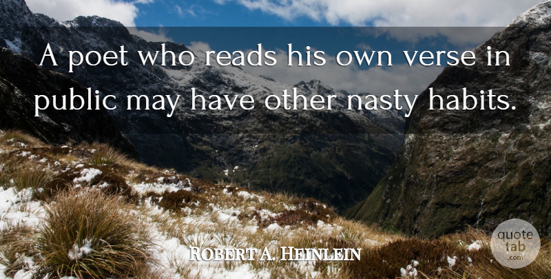 Robert A. Heinlein Quote About Habit, Nasty, Poet, Public, Reads: A Poet Who Reads His...