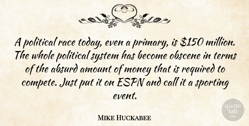 Mike Huckabee Quote About Absurd, Amount, Call, Espn, Money: A Political Race Today Even...